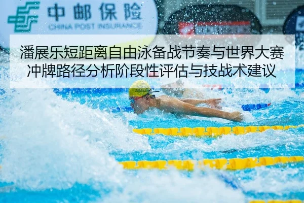 潘展乐短距离自由泳备战节奏与世界大赛冲牌路径分析阶段性评估与技战术建议