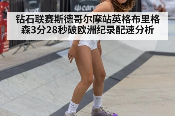 钻石联赛斯德哥尔摩站英格布里格森3分28秒破欧洲纪录配速分析