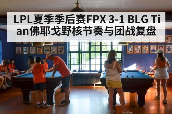 LPL夏季季后赛FPX 3-1 BLG Tian佛耶戈野核节奏与团战复盘