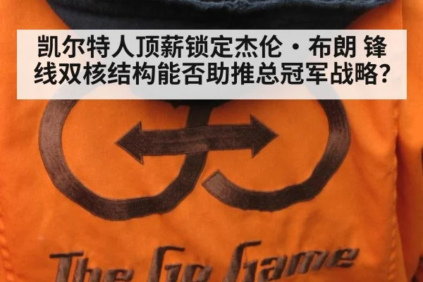 凯尔特人顶薪锁定杰伦·布朗 锋线双核结构能否助推总冠军战略?
