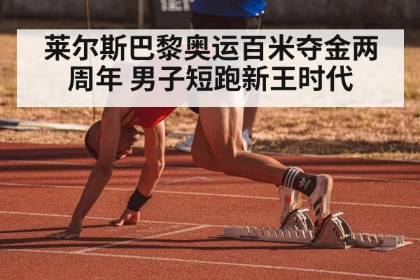 莱尔斯巴黎奥运百米夺金两周年 男子短跑新王时代